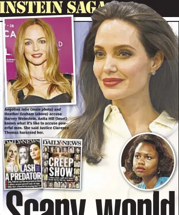  ??  ?? Angelina Jolie (main photo) and Heather Graham (above) accuse Harvey Weinstein. Anita Hill (inset) knows what it’s like to accuse powerful men. She said Justice Clarence Thomas harassed her.