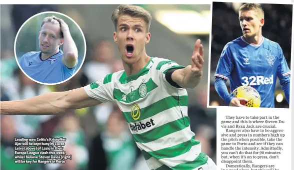  ??  ?? Leading way: Celtic’s Kristoffer Ajer will be kept busy by Lucas Leiva (above) of Lazio in their Europa League clash this week, while I believe Steven Davis (right) will be key for Rangers in Porto