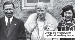  ??  ?? George and wife Beryl with royal fan, Queen Mary, centre