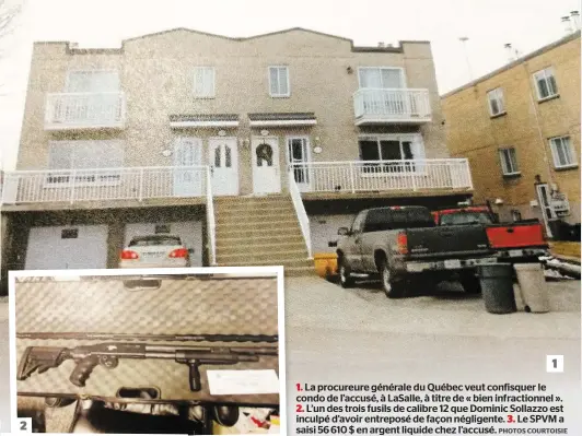  ?? PHOTOS COURTOISIE ?? 1. La procureure générale du Québec veut confisquer le condo de l’accusé, à Lasalle, à titre de « bien infraction­nel ». 2. L’un des trois fusils de calibre 12 que Dominic Sollazzo est inculpé d’avoir entreposé de façon négligente. 3. Le SPVM a saisi 56...