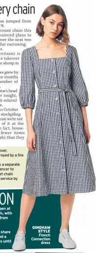  ??  ?? Struggling fashion firm French Connection saw sales plunge 12.1% to £51million in the six months to the end of July.
The once booming chain blamed store closures and the timing of shipments to wholesale customers.
Founder Stephen Marks focused after another, in Andover, Hampshire, was destroyed by a fire earlier this year.
The firm has struck a separate deal with Marks & Spencer to provide the high street chain with a home delivery service by September 2020. on sales in its own stores open at least a year, which rose 1.4%, with half-year losses narrowing from £15.1m to £4.7m.
But the update spooked investors, with its battered share price tumbling as it extended a possible sale of the business until the end of January. GINGHAM STYLE French Connection dress