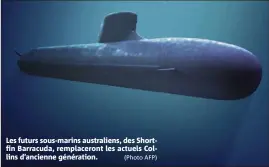  ?? (Photo AFP) ?? Les futurs sous-marins australien­s, des Shortfin Barracuda, remplacero­nt les actuels Collins d’ancienne génération.