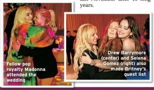  ?? ?? Fellow pop royalty Madonna attended the wedding
Drew Barrymore (center) and Selena Gomez (right) also made Britney’s guest list