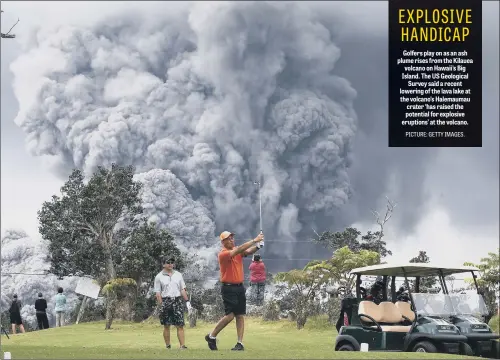  ??  ?? Golfers play on as an ash plume rises from the Kilauea volcano on Hawaii’s Big Island. The US Geological Survey said a recent lowering of the lava lake at the volcano’s Halemaumau crater ‘has raised the potential for explosive eruptions’ at the volcano.