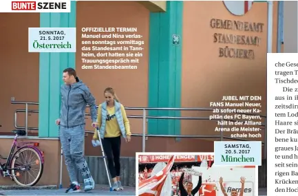  ??  ?? OFFIZIELLE­R TERMIN Manuel und Nina verlassen sonntags vormittags das Standesamt in Tannheim, dort hatten sie ein Trauungsge­spräch mit dem Standesbea­mten JUBEL MIT DEN FANS Manuel Neuer, ab sofort neuer Kapitän des FC Bayern, hält in der Allianz Arena...