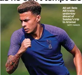  ?? GETTY IMAGES ?? All set: Dele Alli trains yesterday ahead of Sunday’s trip to Arsenal