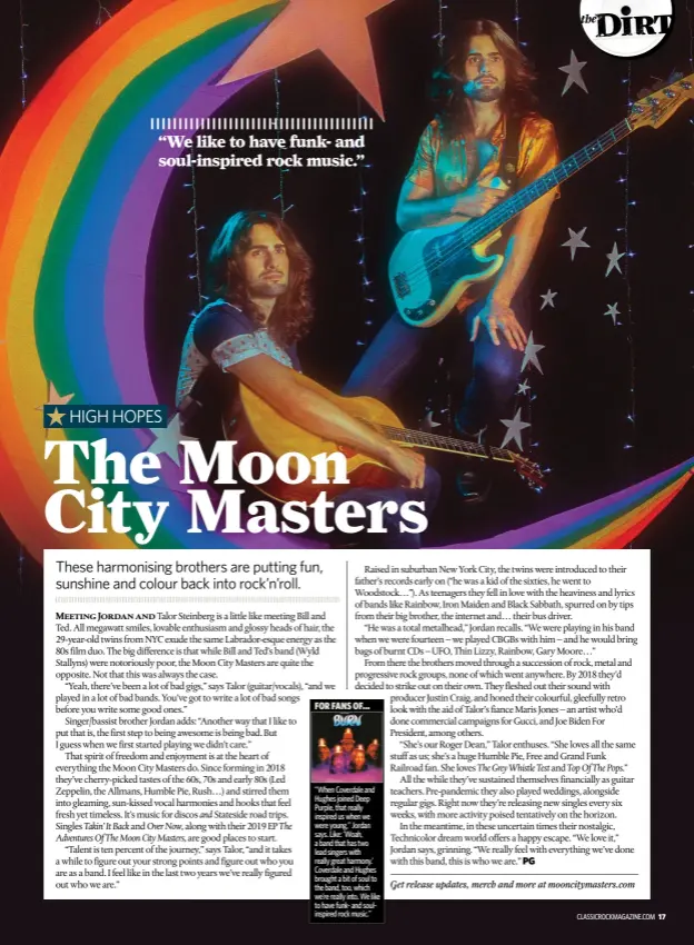  ??  ?? FOR FANS OF...
“When Coverdale and Hughes joined Deep Purple, that really inspired us when we were young,” Jordan says. Like: ‘Woah, a band that has two lead singers with really great harmony.’ Coverdale and Hughes brought a bit of soul to the band, too, which we’re really into. We like to have funk- and soulinspir­ed rock music.”