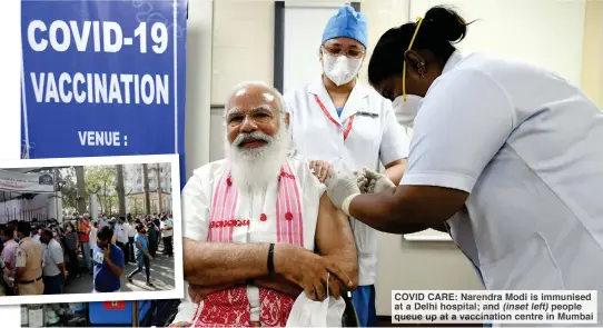  ??  ?? COVID CARE: Narend Modi is immunised at a Delhi hospital; nd (inset left) people queu up vaccin ion centre in Mumbai