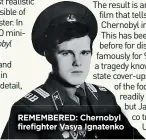  ?? ?? REMEMBERED: Chernobyl firefighte­r Vasya Ignatenko