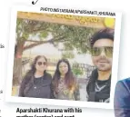  ??  ?? Aparshakti Khurana with his mother (center) and aunt