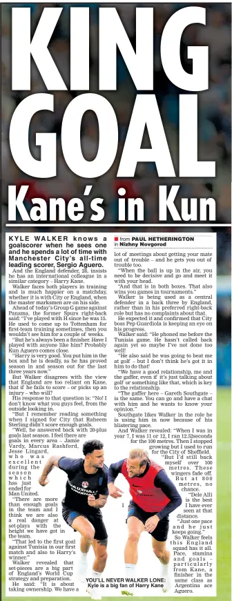  ??  ?? YOU’LL NEVER WALKER LONE: Kyle is a big fan of Harry Kane