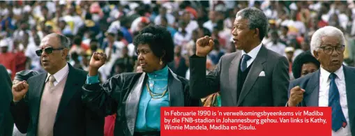  ??  ?? In Februarie 1990 is ’n verwelkomi­ngsbyeenko­ms vir Madiba by die FNB-stadion in Johannesbu­rg gehou. Van links is Kathy, Winnie Mandela, Madiba en Sisulu.