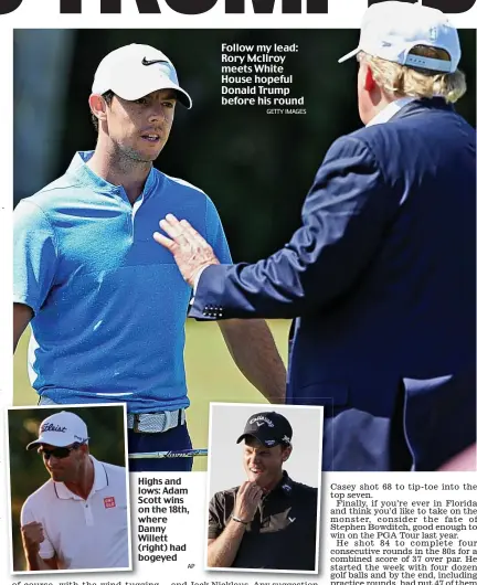  ?? AP
GETTY IMAGES ?? Highs and lows: Adam Scott wins on the 18th, where Danny Willett (right) had bogeyed Follow my lead: Rory McIlroy meets White House hopeful Donald Trump before his round