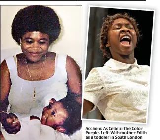  ??  ?? Acclaim: As Celie in The Color Purple. Left: With mother Edith as a toddler in South London