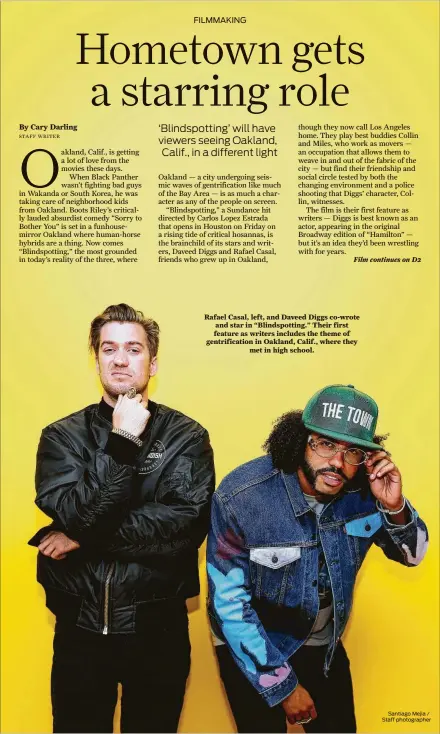  ?? Santiago Mejia / Staff photograph­er ?? Rafael Casal, left, and Daveed Diggs co-wrote and star in “Blindspott­ing.” Their first feature as writers includes the theme of gentrifica­tion in Oakland, Calif., where they met in high school.