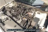  ??  ?? Mesin hanya modif sektor exhaust saja