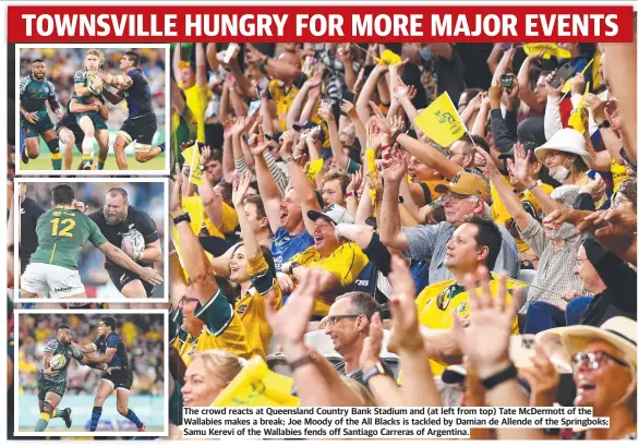  ?? ?? The crowd reacts at Queensland Country Bank Stadium and (at left from top) Tate Mcdermott of the Wallabies makes a break; Joe Moody of the All Blacks is tackled by Damian de Allende of the Springboks; Samu Kerevi of the Wallabies fends off Santiago Carreras of Argentina.