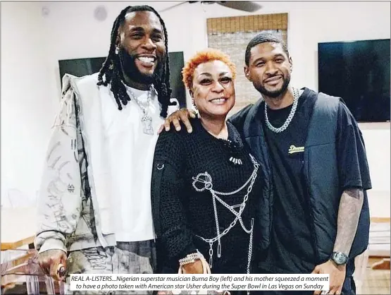  ?? ?? REAL A-LISTERS...Nigerian superstar musician Burna Boy (left) and his mother squeezed a moment to have a photo taken with American star Usher during the Super Bowl in Las Vegas on Sunday
