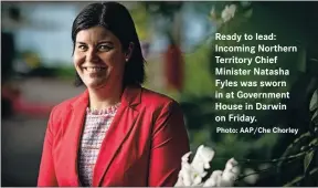  ?? Photo: AAP/Che Chorley ?? Ready to lead: Incoming Northern Territory Chief Minister Natasha Fyles was sworn in at Government House in Darwin on Friday.