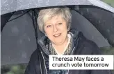  ??  ?? Theresa May faces a crunch vote tomorrow