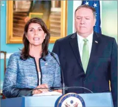  ?? ANDREW CABALLERO-REYNOLDS/AFP ?? US Secretary of State Mike Pompeo looks on as US Ambassador to the United Nations Nikki Haley speaks at the US Department of State in Washington, DC, on Tuesday.