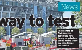  ?? PHOTO: KIRSTY O’CONNOR/PA WIRE ?? Test centre at Twickenham– testing is now being targeted on areas where there are significan­t outbreaks