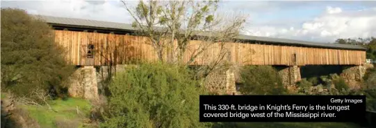  ?? Getty Images ?? This 330-ft. bridge in Knight’s Ferry is the longest covered bridge west of the Mississipp­i river.