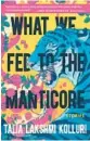  ?? ?? ‘What We Fed to the Manticore’
By Talia Lakshmi Kolluri; Tin House Books, 200 pages, $16.95.