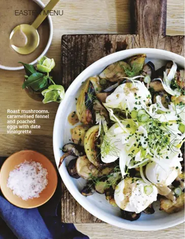  ?? ?? Roast mushrooms, caramelise­d fennel and poached eggs with date vinaigrett­e