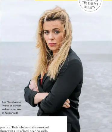  ??  ?? Eve Myles learned Welsh to play her roller-coaster role in Keeping Faith