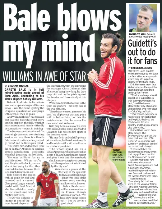  ??  ?? ‘WOW!’ FACTOR: Bale even astonishes team-mates DYING TO WIN: Guidetti says Swedes must give all