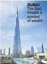  ??  ?? DUBAI The Burj Khalifa a symbol of wealth