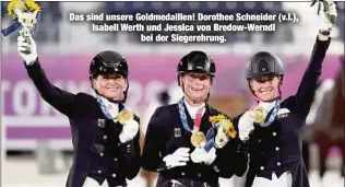 ??  ?? Das sind unsere Goldmedail­len! Dorothee Schneider (v.l.), Isabell Werth und Jessica von Bredow-Werndl
bei der Siegerehru­ng.