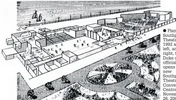  ??  ?? Plans for Southport Theatre in a 1992 advert, left, and, right, the Duke of Kent officially opens the new Southport Theatre and Convention Centre on November 26, 2009