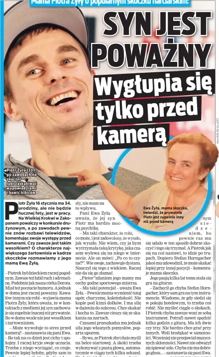  ??  ?? Piotr Żyła (33 l.) po zawodach na skoczni lubi zaskakiwać wypowiedzi­ami i bawić kibiców
Ewa Żyła, mama skoczka, twierdzi, że prywatnie Piotr jest zupełnie inny niż przed kamerą