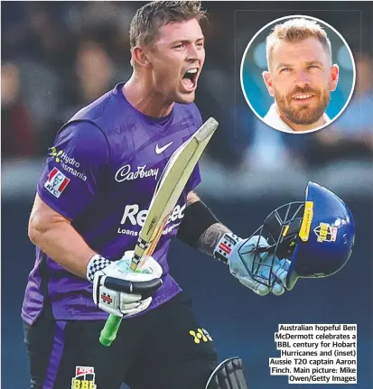  ?? ?? Australian hopeful Ben Mcdermott celebrates a BBL century for Hobart Hurricanes and (inset) Aussie T20 captain Aaron Finch. Main picture: Mike Owen/getty Images