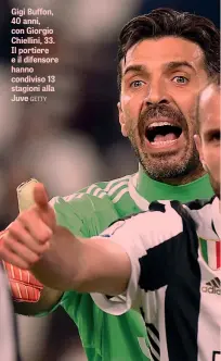  ??  ?? Gigi Buffon, 40 anni, con Giorgio Chiellini, 33. Il portiere e il difensore hanno condiviso 13 stagioni alla Juve GETTY