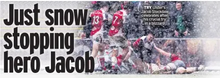  ??  ?? TRY Ulster’s Jacob Stockdale celebrates after his crucial try in a blizzard