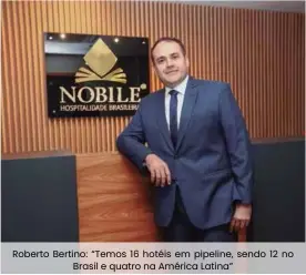  ??  ?? Roberto Bertino: “Temos 16 hotéis em pipeline, sendo 12 no Brasil e quatro na América Latina”