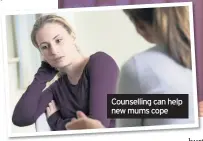  ??  ?? Counsellin­g can help new mums cope