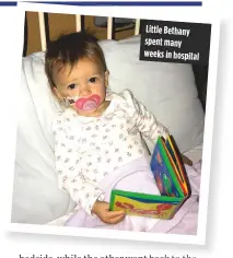  ??  ?? Little Bethany spent many weeks in hospital