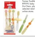  ??  ?? Trainer Toothbrush Set, R99.99, baby stores, Dis-Chem, pharmacies, selected retail outlets, online stores