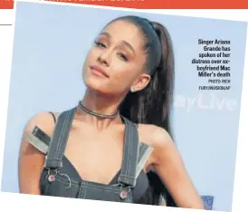  ?? PHOTO: RICH FURY/INVISION/AP ?? Singer Ariana Grande has spoken of her distress over exboyfrien­d Mac Miller’s death