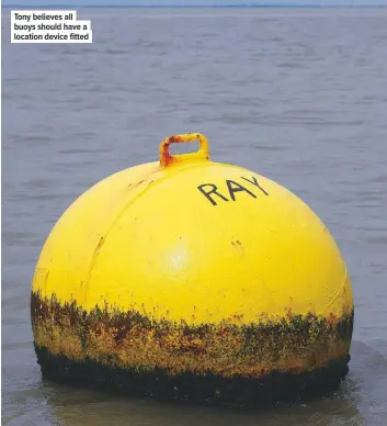  ??  ?? Tony believes all buoys should have a location device fitted