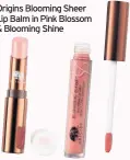  ??  ?? Origins Blooming Sheer Lip Balm in Pink Blossom & Blooming Shine