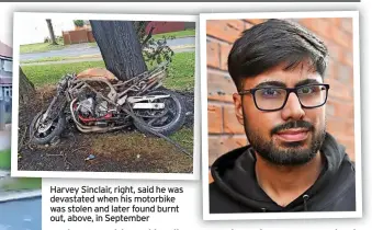  ?? ?? Harvey Sinclair, right, said he was devastated when his motorbike was stolen and later found burnt out, above, in September