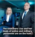 ?? ?? The searchers: Lisa and her team of police and military personnel are on the hunt
