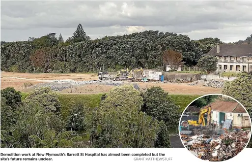  ?? GRANT MATTHEW/STUFF ?? Demolition work at New Plymouth’s Barrett St Hospital has almost been completed but the site’s future remains unclear.