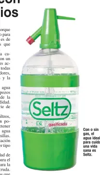  ?? ?? Con o sin gas, el agua ideal para cuidar una vida sana es Seltz.