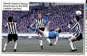  ?? ?? Dennis Tueart’s famous bicycle kick in the 1976 League Cup final